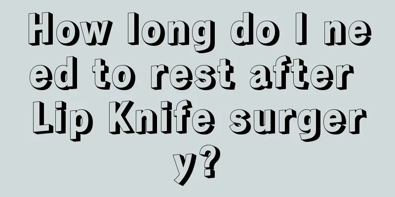 How long do I need to rest after Lip Knife surgery?