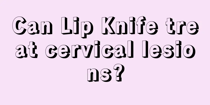 Can Lip Knife treat cervical lesions?