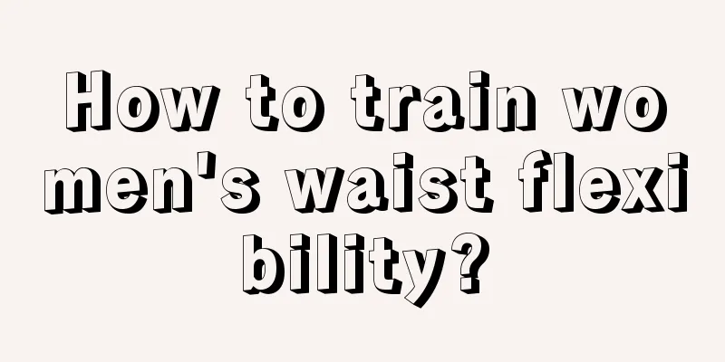 How to train women's waist flexibility?