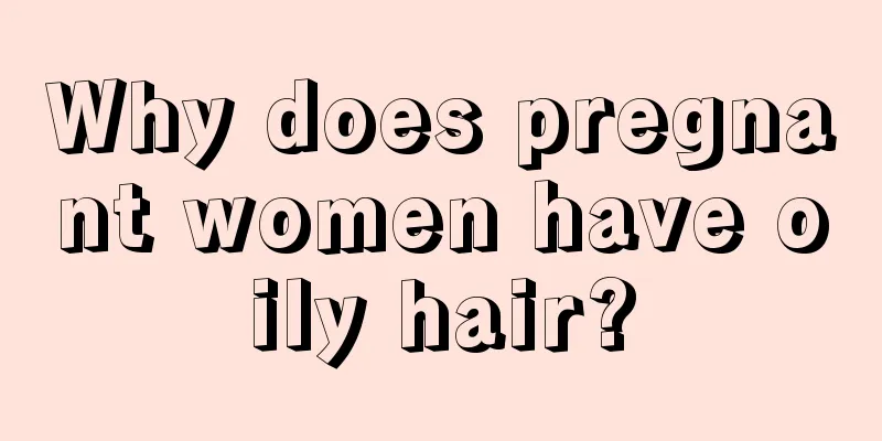 Why does pregnant women have oily hair?