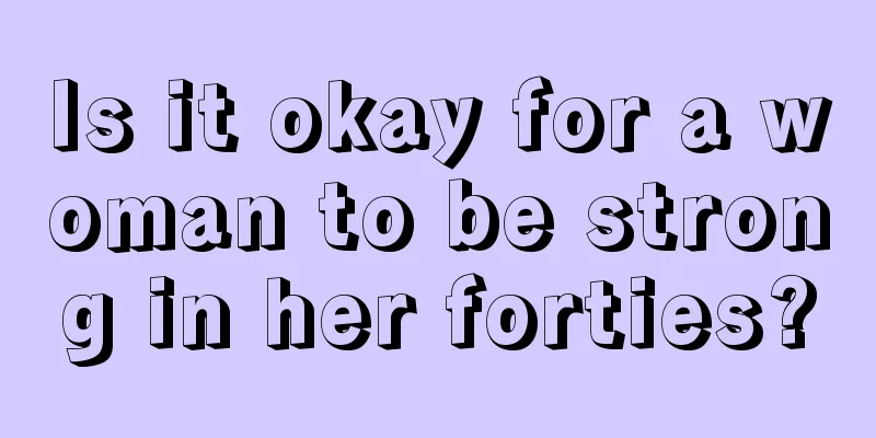 Is it okay for a woman to be strong in her forties?