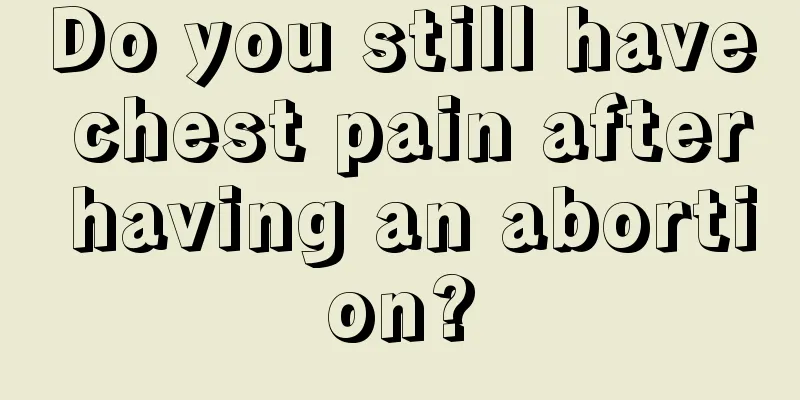 Do you still have chest pain after having an abortion?