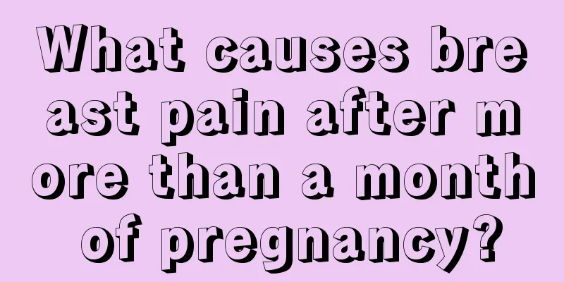 What causes breast pain after more than a month of pregnancy?