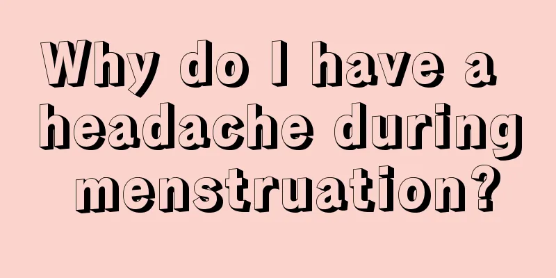 Why do I have a headache during menstruation?