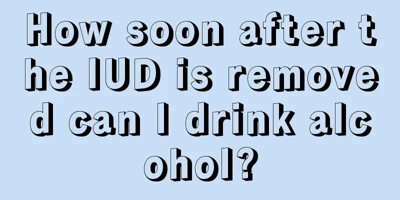 How soon after the IUD is removed can I drink alcohol?