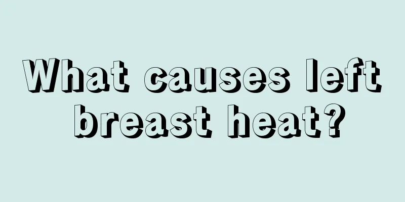 What causes left breast heat?