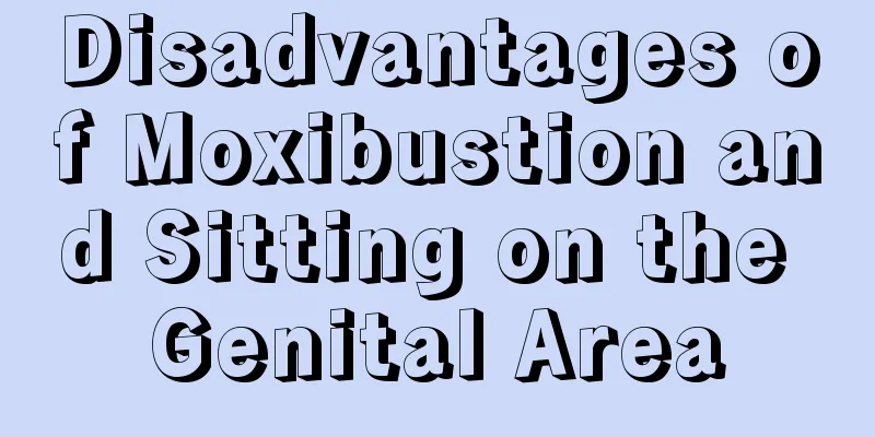 Disadvantages of Moxibustion and Sitting on the Genital Area