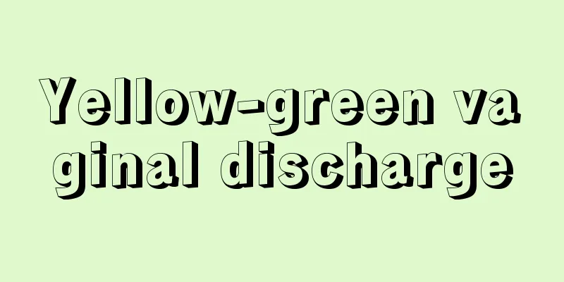 Yellow-green vaginal discharge