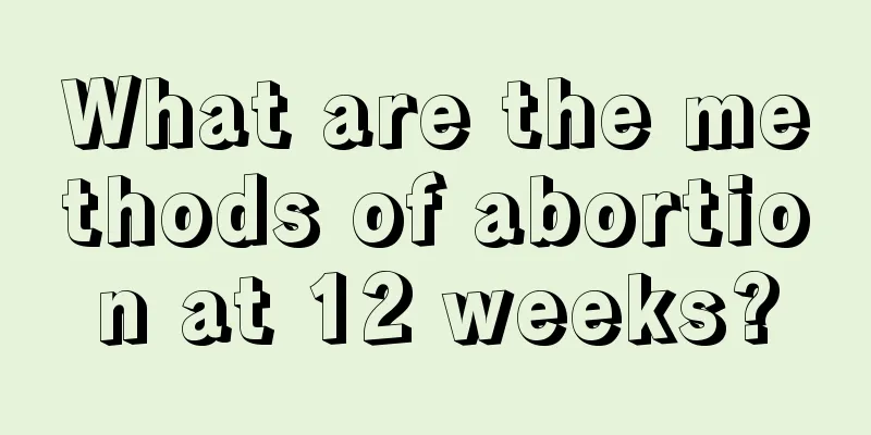 What are the methods of abortion at 12 weeks?