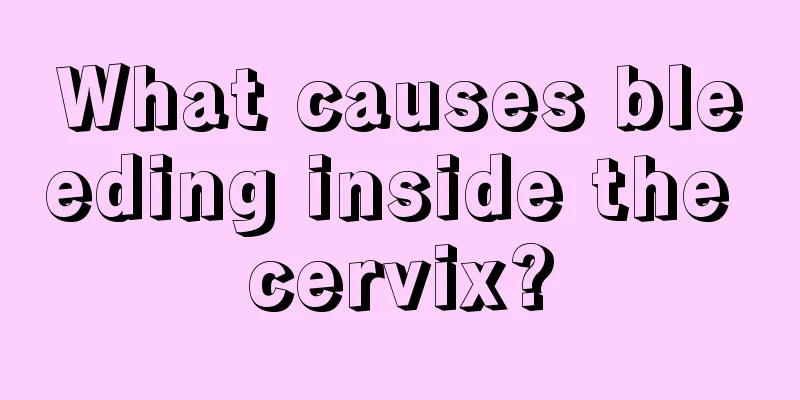 What causes bleeding inside the cervix?