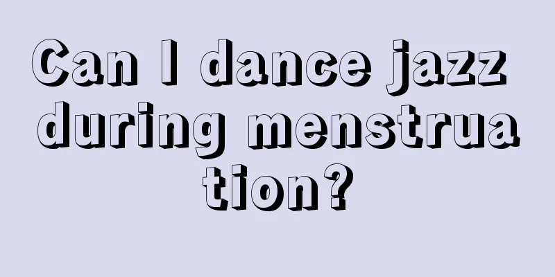 Can I dance jazz during menstruation?