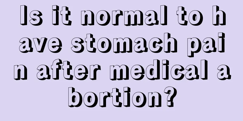 Is it normal to have stomach pain after medical abortion?