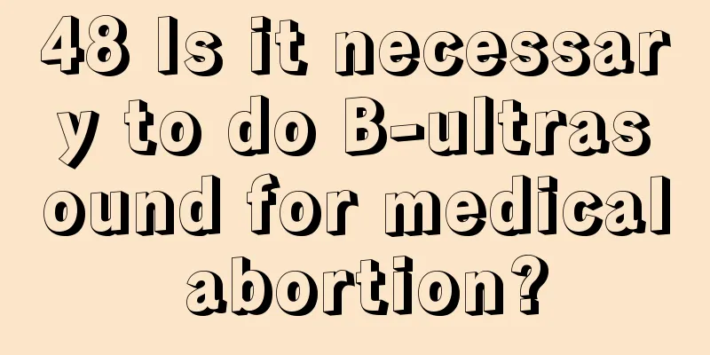 48 Is it necessary to do B-ultrasound for medical abortion?