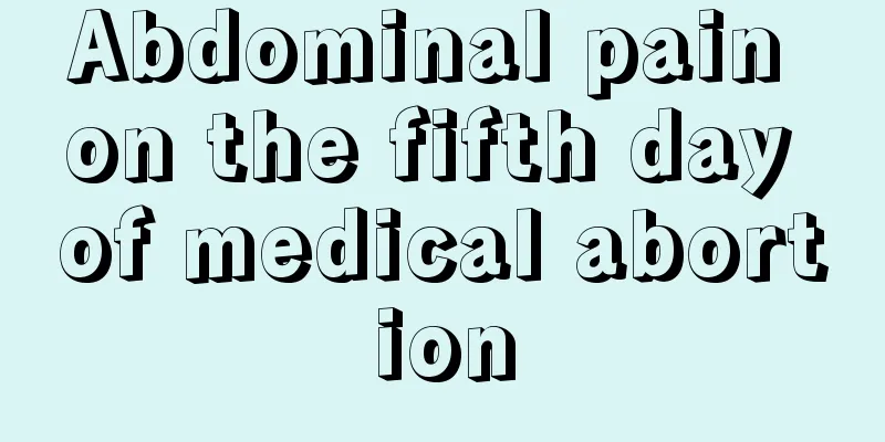 Abdominal pain on the fifth day of medical abortion