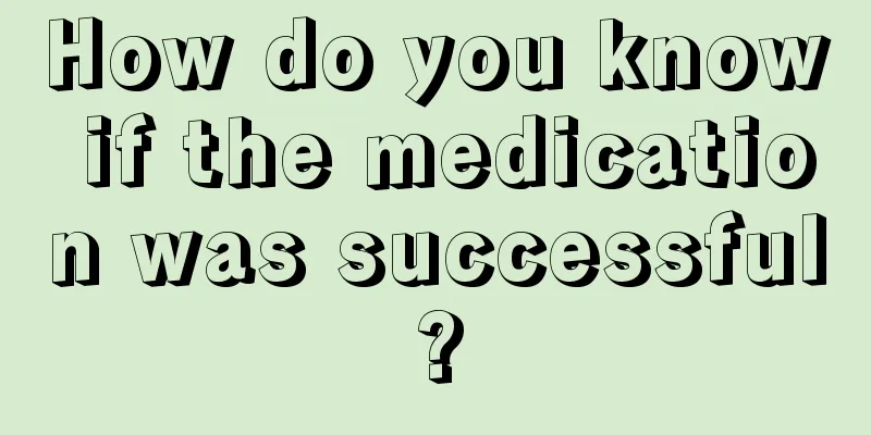 How do you know if the medication was successful?