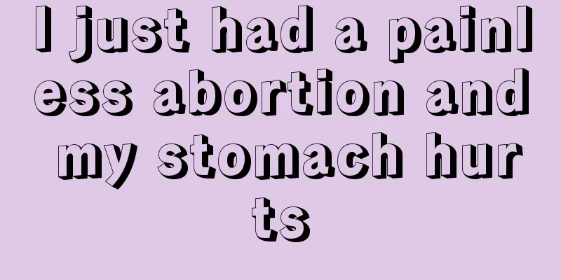 I just had a painless abortion and my stomach hurts