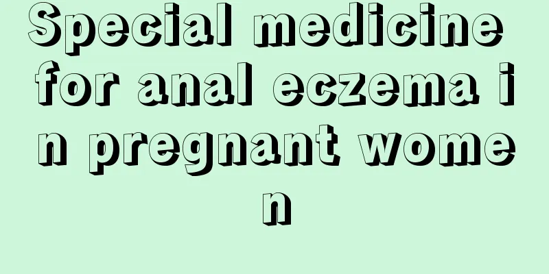 Special medicine for anal eczema in pregnant women