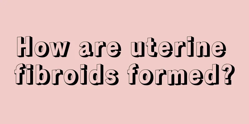 How are uterine fibroids formed?