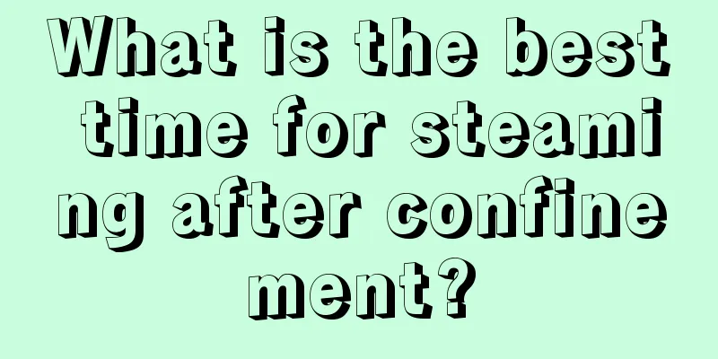 What is the best time for steaming after confinement?