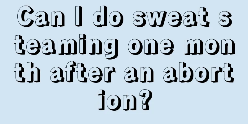 Can I do sweat steaming one month after an abortion?