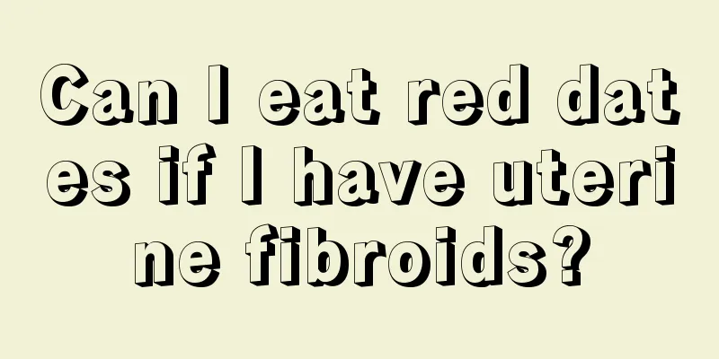 Can I eat red dates if I have uterine fibroids?