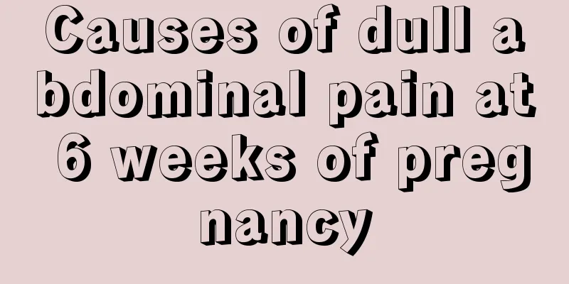 Causes of dull abdominal pain at 6 weeks of pregnancy