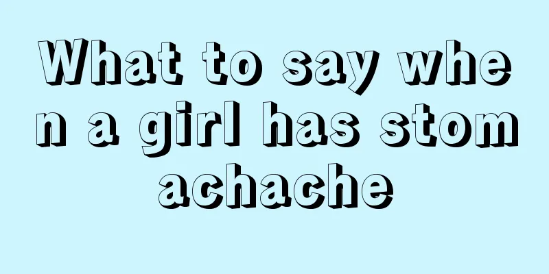 What to say when a girl has stomachache