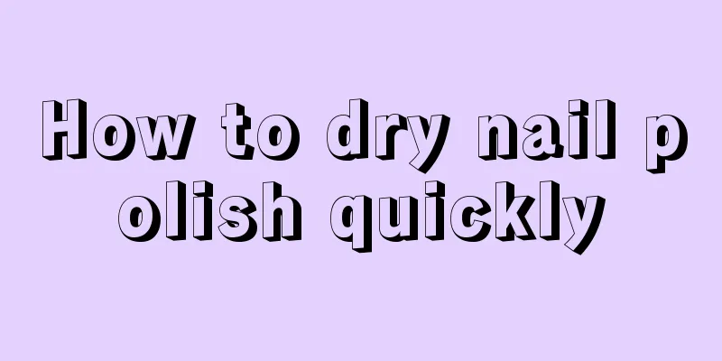 How to dry nail polish quickly