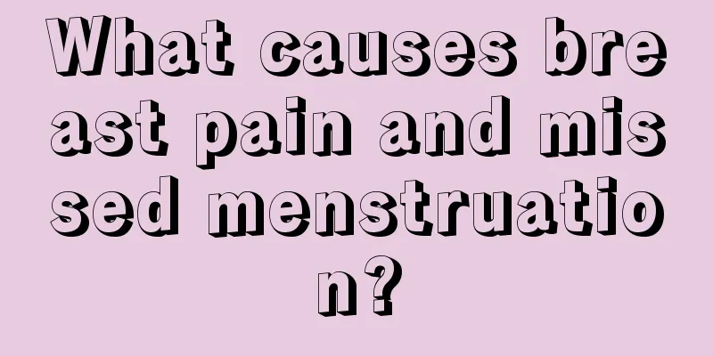 What causes breast pain and missed menstruation?