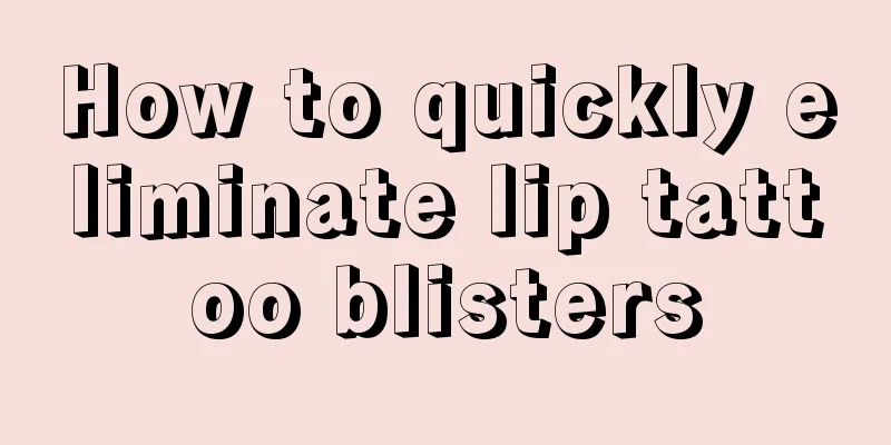 How to quickly eliminate lip tattoo blisters