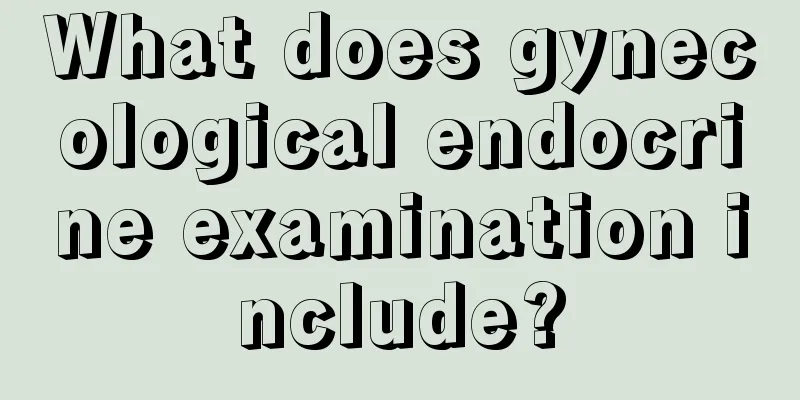 What does gynecological endocrine examination include?