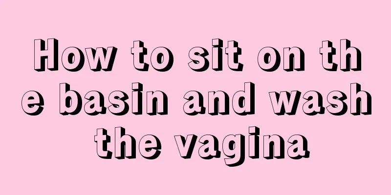 How to sit on the basin and wash the vagina