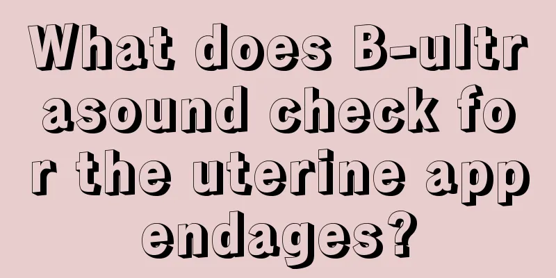 What does B-ultrasound check for the uterine appendages?