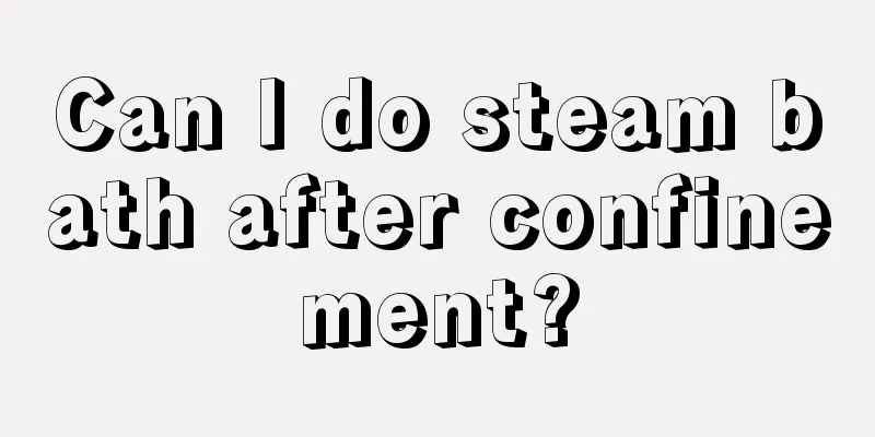 Can I do steam bath after confinement?