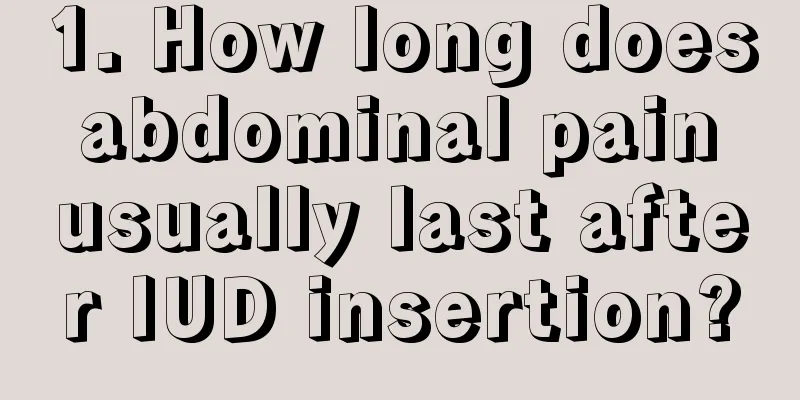 1. How long does abdominal pain usually last after IUD insertion?