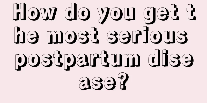 How do you get the most serious postpartum disease?