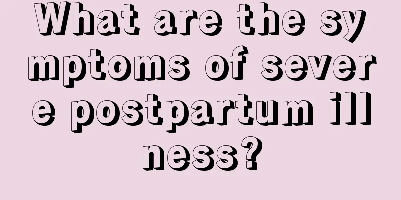 What are the symptoms of severe postpartum illness?