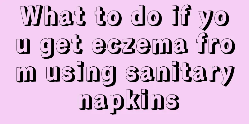 What to do if you get eczema from using sanitary napkins