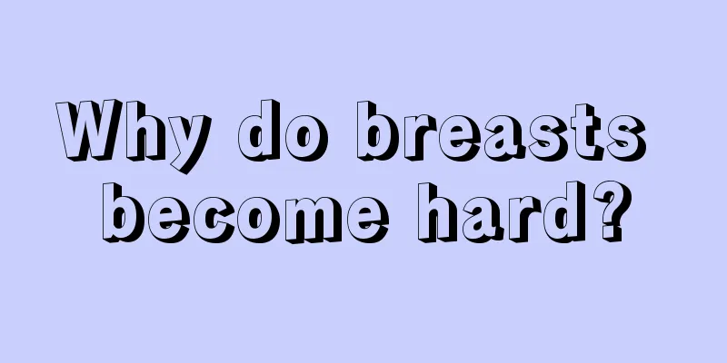 Why do breasts become hard?