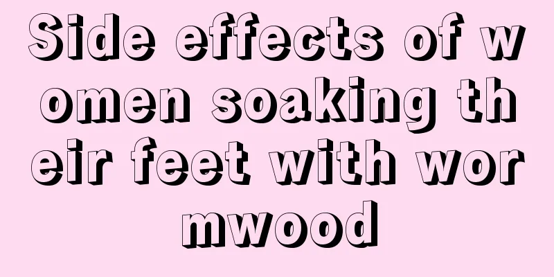 Side effects of women soaking their feet with wormwood