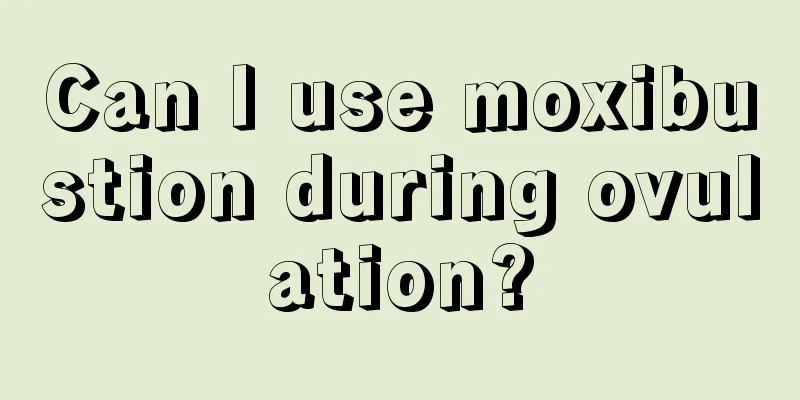 Can I use moxibustion during ovulation?