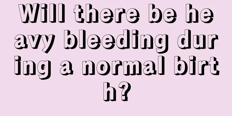 Will there be heavy bleeding during a normal birth?