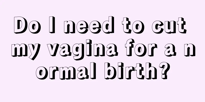 Do I need to cut my vagina for a normal birth?