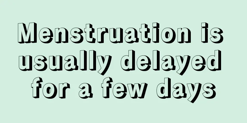 Menstruation is usually delayed for a few days