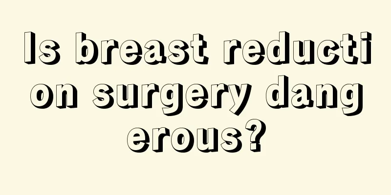 Is breast reduction surgery dangerous?