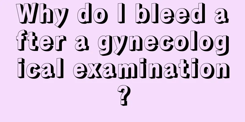 Why do I bleed after a gynecological examination?