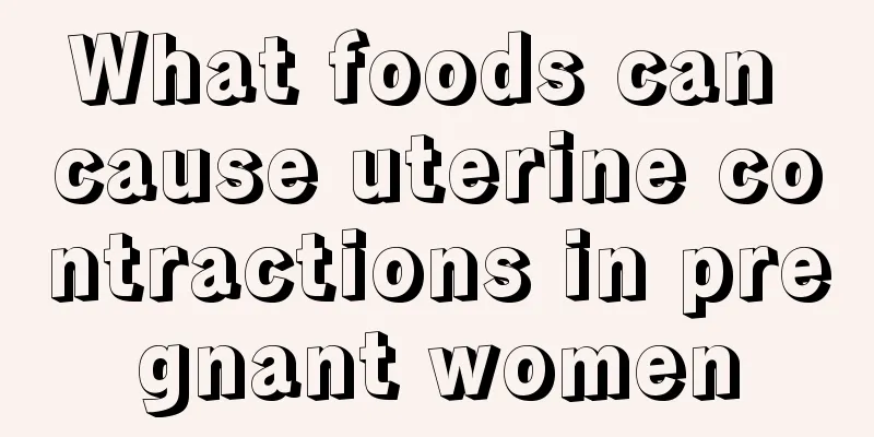 What foods can cause uterine contractions in pregnant women