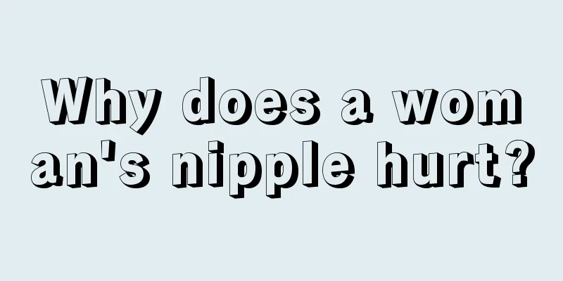 Why does a woman's nipple hurt?