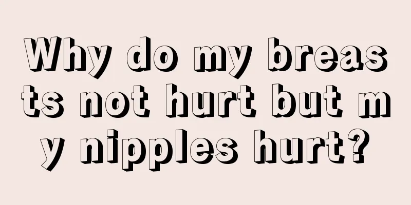 Why do my breasts not hurt but my nipples hurt?