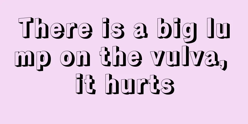 There is a big lump on the vulva, it hurts